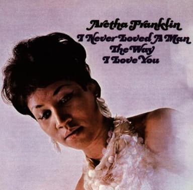 I Never Loved A Man (The Way I Love You)