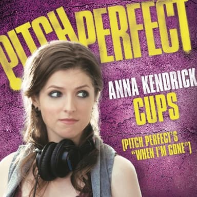 Cups (When I'm Gone) (from Pitch Perfect)
