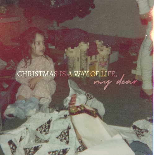 Christmas Is A Way of Life, My Dear