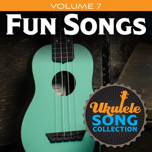 Ukulele Song Collection, Volume 7: Fun Songs