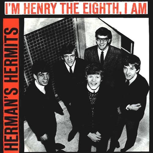 I'm Henery The Eighth I Am