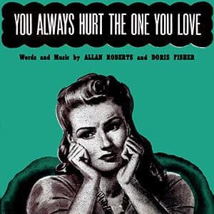 You Always Hurt The One You Love