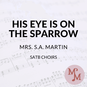 His Eye Is On The Sparrow (arr. MaryAnne Muglia Smith)