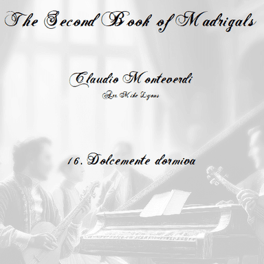 Monteverdi Second Book of Madrigals - No 16 Dolcemente dormiva (arr. Mike Lyons)