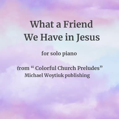 What A Friend We Have in Jesus (arr. Michael Woytiuk)
