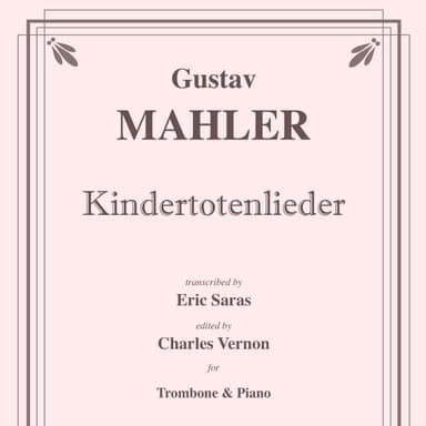 Kindertotenlieder for Tenor or Bass Trombone and Piano accompaniment (arr. Charles Vernon and Erik Saras)