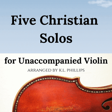 Five Christian Solos for Unaccompanied Violin (arr. K.L. Phillips)