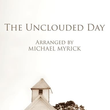 The Unclouded Day SATB (arr. MICHAEL MYRICK)