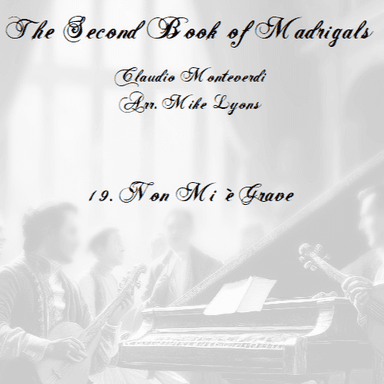 Monteverdi Second Book of Madrigals - No 19 Non mi e grave (arr. Mike Lyons)