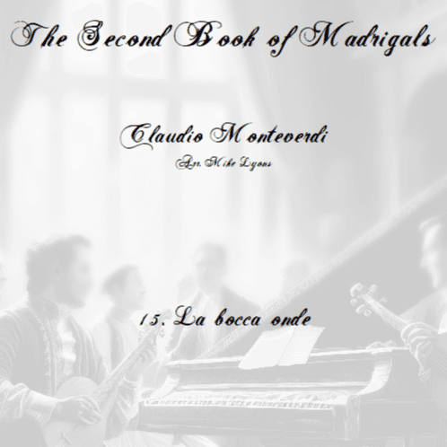 Monteverdi Second Book of Madrigals - No 15 La bocca onde (arr. Mike Lyons)