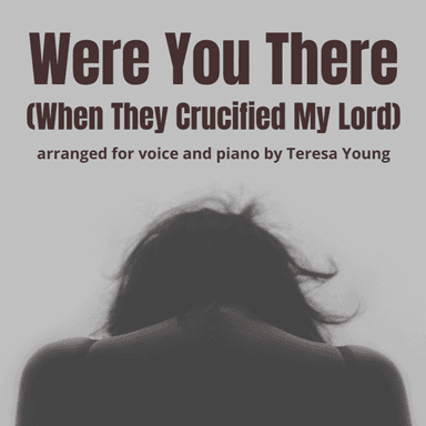 Were You There (When They Crucified My Lord) (arr. Teresa Young)