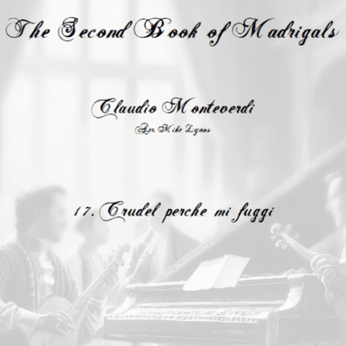 Monteverdi Second Book of Madrigals - No 17 Crudel Perche mi Fuggi (arr. Mike Lyons)