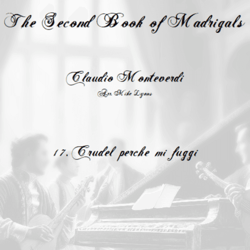 Monteverdi Second Book of Madrigals - No 17 Crudel Perche mi Fuggi (arr. Mike Lyons)