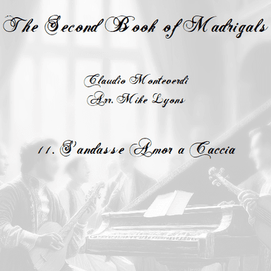 Monteverdi Second Book of Madrigals - No 11 S'andasse amor a caccia (arr. Mike Lyons)