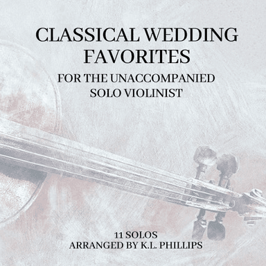 Classical Wedding Favorites for the Unaccompanied Solo Violinist (arr. K.L. Phillips)