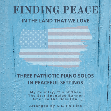Finding Peace in the Land That We Love - Three Patriotic Piano Solos in Peaceful Settings (arr. K.L. Phillips)