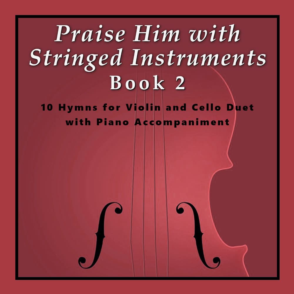 Praise Him with Stringed Instruments, Book 2 (Collection of 10 Hymns for Violin, Cello, and Piano) (arr. Sharon Wilson)