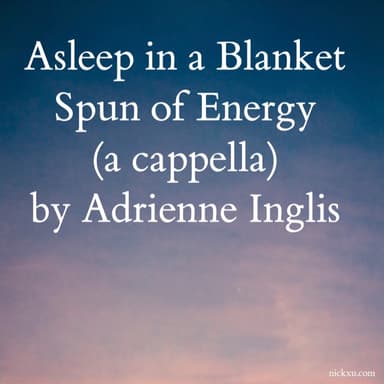 Asleep in a Blanket Spun of Energy for SATB a cappella, no divisi