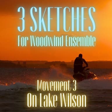 3 Sketches for Woodwind Ensemble: Movement 3 - On Lake Wilson