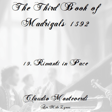Monteverdi - The Third Book of Madrigals - No 19 Rimanti in Pace (arr. Mike Lyons)