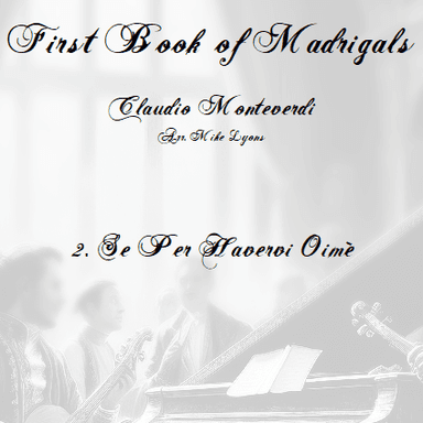 Monteverdi First Book of Madrigals - No 2. Se Per Havervi Oime (arr. Mike Lyons)