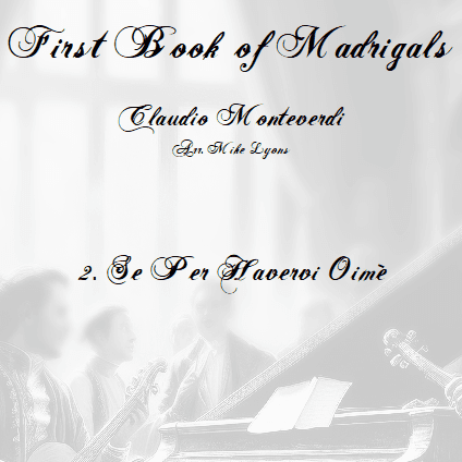 Monteverdi First Book of Madrigals - No 2. Se Per Havervi Oime (arr. Mike Lyons)