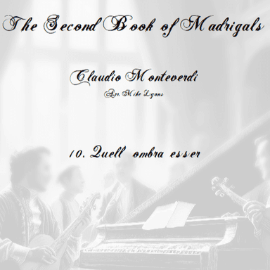 Monteverdi Second Book of Madrigals - No 10 Quell ombra esser (arr. Mike Lyons)