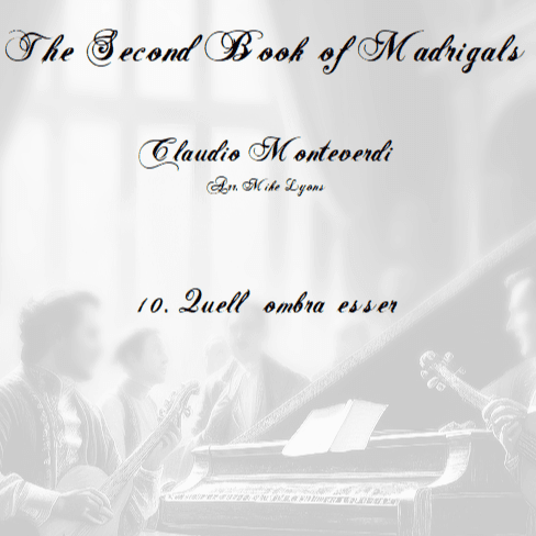 Monteverdi Second Book of Madrigals - No 10 Quell ombra esser (arr. Mike Lyons)