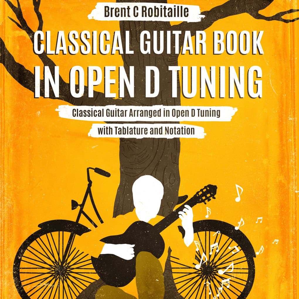 Classical Guitar Book in Open D Tuning - 45 Arrangements in DADF#AD Tuning (arr. Brent C Robitaille)