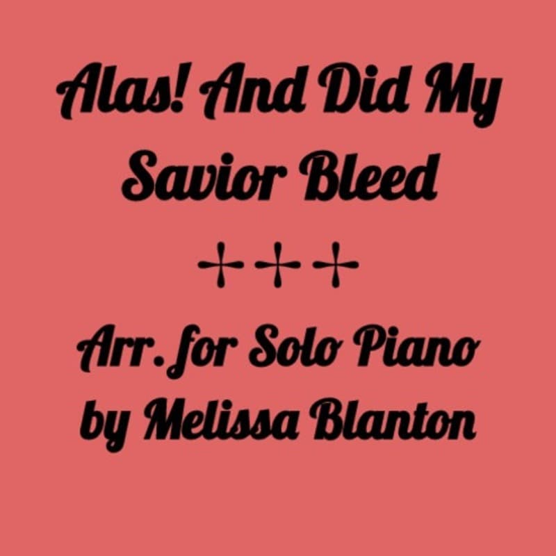 Alas, And Did My Savior Bleed (arr. Melissa Blanton)