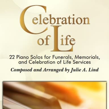 Celebration of Life: 22 Piano Solos for Funerals, Memorials, and Celebration of Life Services (arr. Julie A. Lind)