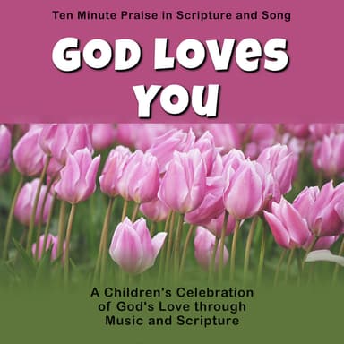 Ten Minute Praise in Scripture and Song -- God Loves You (Children's Program for Valentine's Day)
