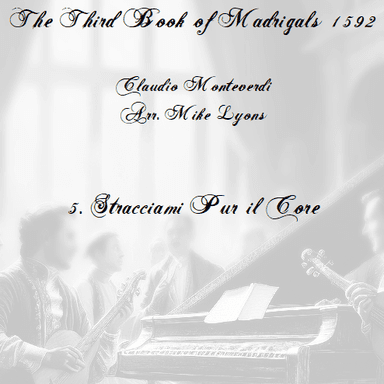 Monteverdi - The Third Book of Madrigals - No 5 Stracciami Pur Il Core (arr. Mike Lyons)