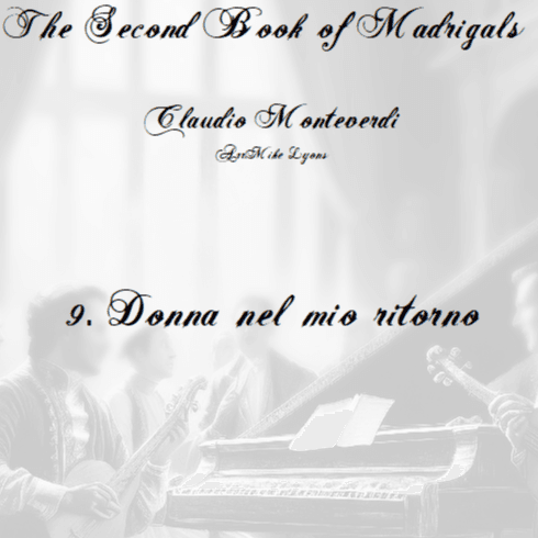 Monteverdi Second Book of Madrigals - No 9 Donna nel mio ritorno (arr. Mike Lyons)