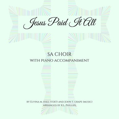 Jesus Paid It All - SA Choir with Piano Accompaniment (arr. K.L. Phillips)