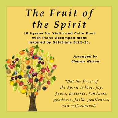 The Fruit of the Spirit (10 Hymns for Violin and Cello Duet with Piano Accompaniment) (arr. Sharon Wilson)