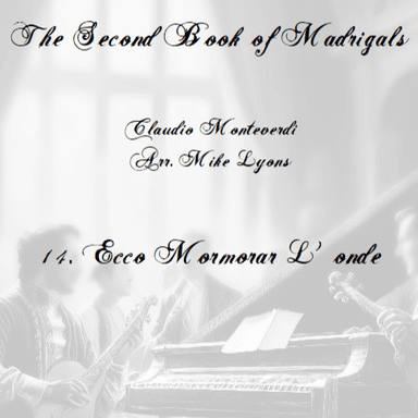 Monteverdi Second Book of Madrigals - No 14 Ecco mormorar l'onde (arr. Mike Lyons)