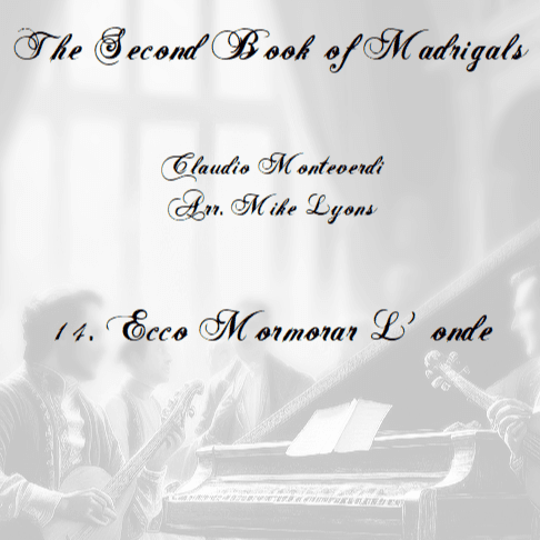 Monteverdi Second Book of Madrigals - No 14 Ecco mormorar l'onde (arr. Mike Lyons)