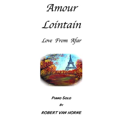 AMOUR LOINTAIN (LOVE FROM AFAR) Piano Solo by ROBERT VAN HORNE