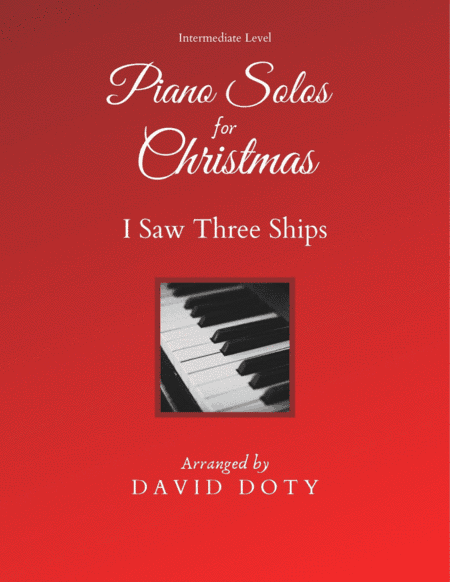 I Saw Three Ships Arranged for Solo Piano Intermediate Level (arr. David Doty)