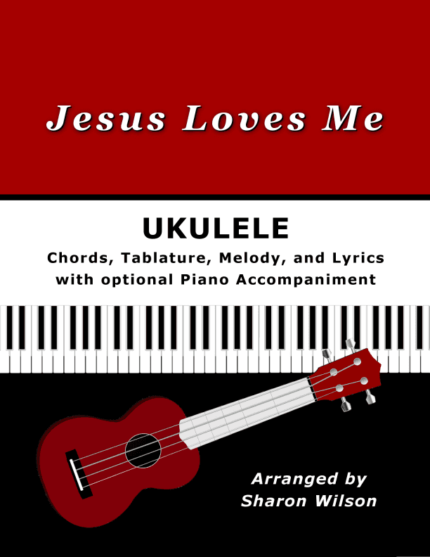 Jesus Loves Me for Ukulele (Chords, TAB, Melody, and Lyrics with optional Piano Accompaniment) (arr. Sharon Wilson)
