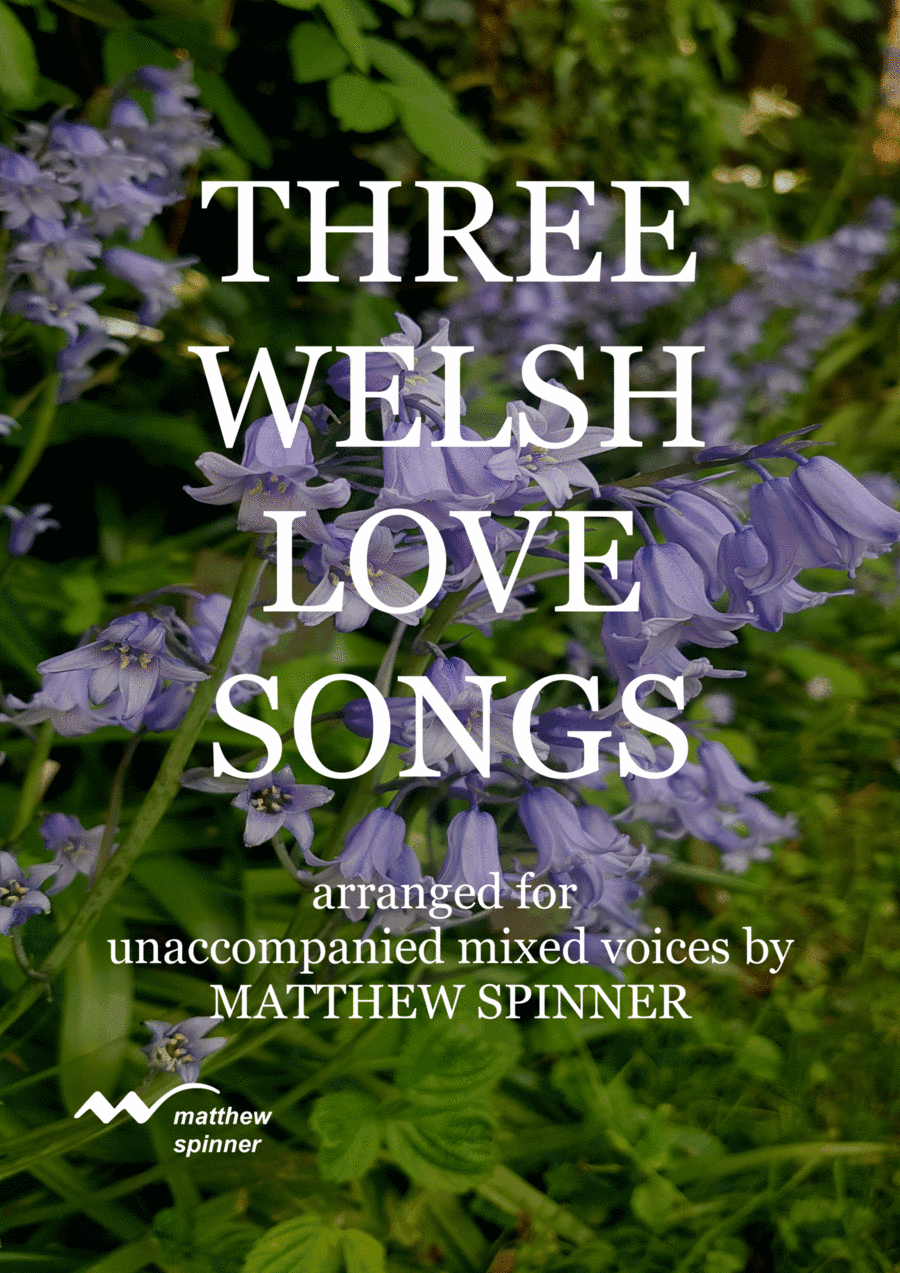 Three Welsh Love Songs for unaccompanied choir (arr. Matthew Spinner)