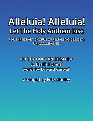 Alleluia! Alleluia! Let The Holy Anthem Rise - SSA A Cappella (arr. Fritz Stanley)