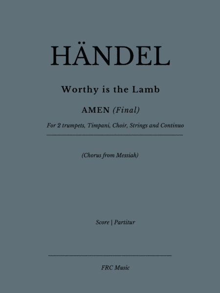 Worthy is the Lamb (Chorus) - AMEN (Final) - from MESSIAH - for Choir, 2 Trumpets, Timpani, String O (arr. Flávio Régis Cunha)