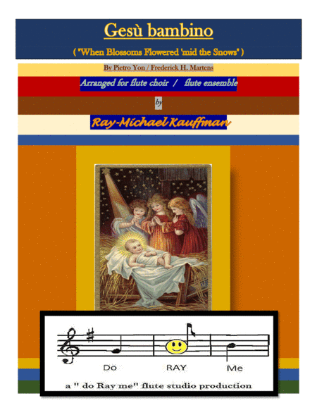 Gesu Bambino ( when blossoms flowered 'mid the snow) for flute choir / ensemble (arr. a " do Ray me " flute studio production, Ray-Michael Kauffman)