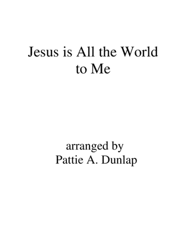 Jesus is All the World to Me (arr. Pattie A. Dunlap)