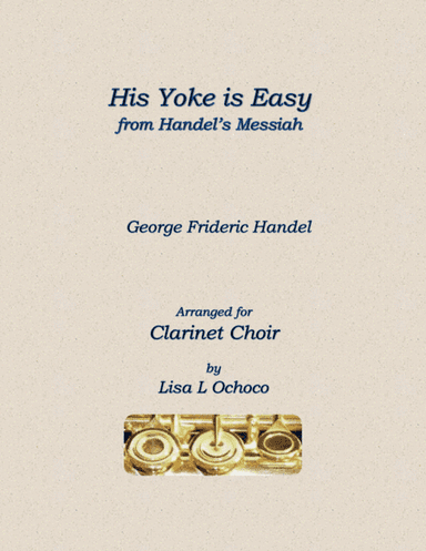 His Yoke is Easy from Handel's Messiah for Clarinet Choir (arr. Lisa L Ochoco)