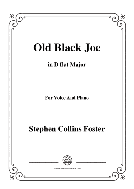 Stephen Collins Foster-Old Black Joe,in D flat Major,for Voice and Piano (arr. MSM)