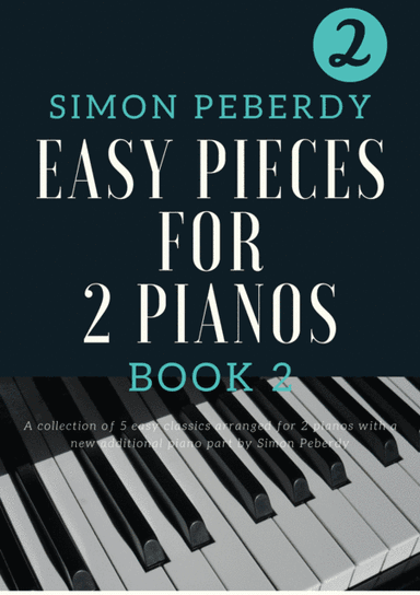 5 Easy Pieces for 2 pianos Book 2. More classics arranged by Simon Peberdy for 2 pianos, 4 hands (arr. Simon Peberdy)