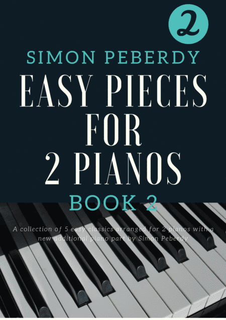5 Easy Pieces for 2 pianos Book 2. More classics arranged by Simon Peberdy for 2 pianos, 4 hands (arr. Simon Peberdy)